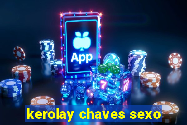 kerolay chaves sexo